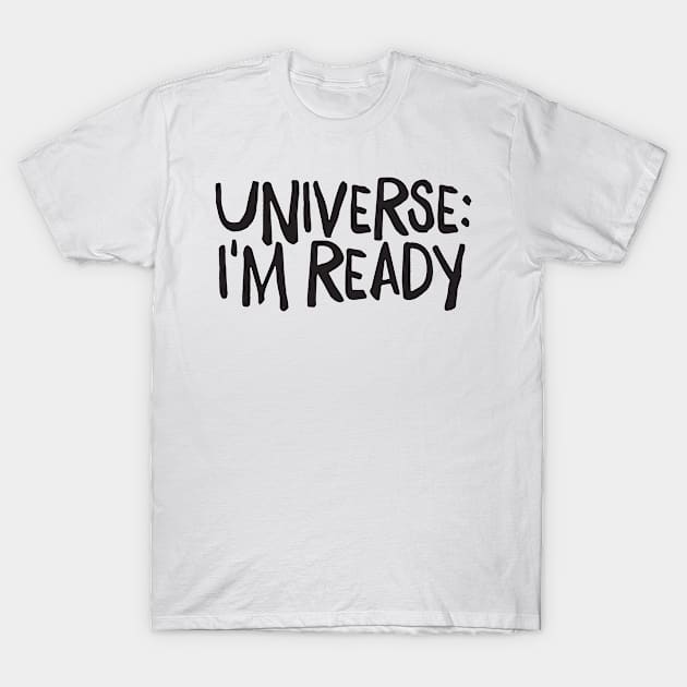 Universe, I'm Ready! T-Shirt by simpleco